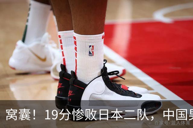 窝囊！19分惨败日本二队，中国男篮连续两届无缘决赛，媒体人喊话杜锋接手